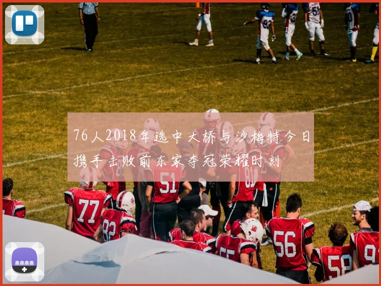 76人2018年选中大桥与沙梅特今日携手击败前东家夺冠荣耀时刻